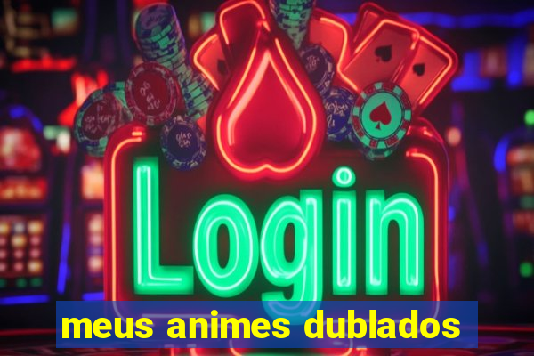 meus animes dublados